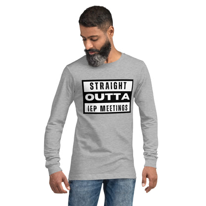 Special Education: "Straight Outta IEP Meetings" Unisex Long Sleeve Tee