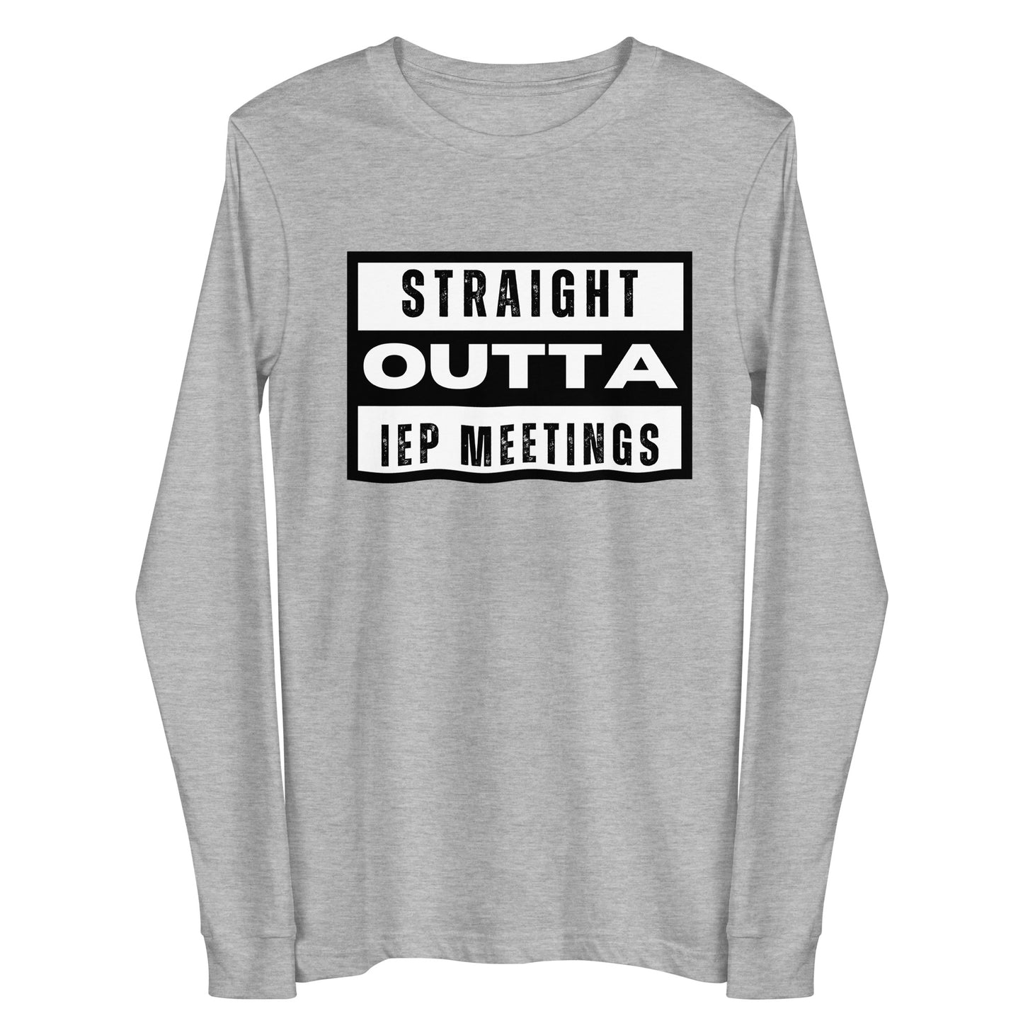 Special Education: "Straight Outta IEP Meetings" Unisex Long Sleeve Tee