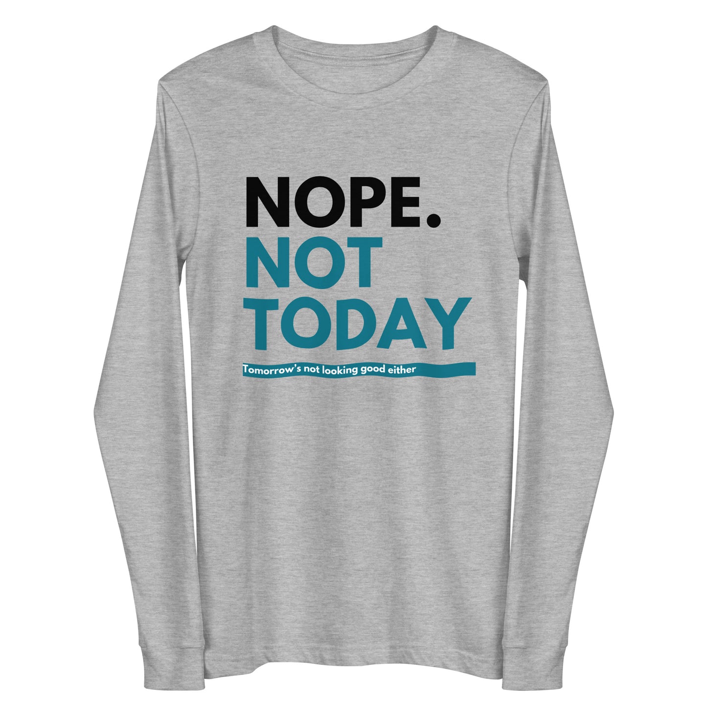 "Nope. Not Today..." Unisex Long Sleeve Tee