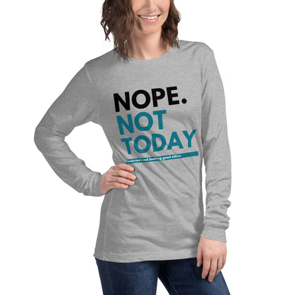 "Nope. Not Today..." Unisex Long Sleeve Tee