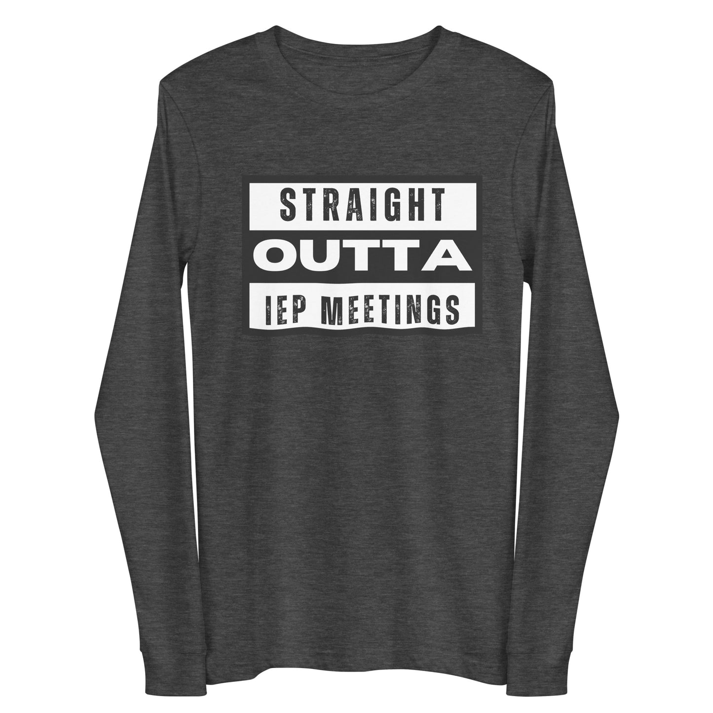 Special Education: "Straight Outta IEP Meetings" Unisex Long Sleeve Tee