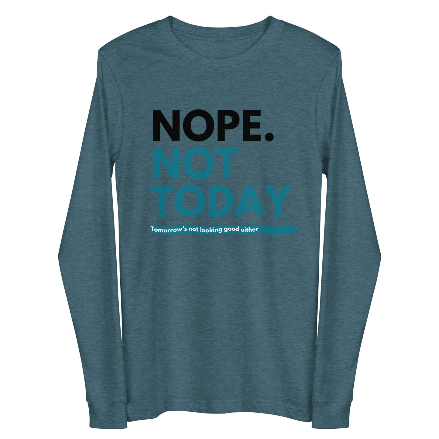 "Nope. Not Today..." Unisex Long Sleeve Tee