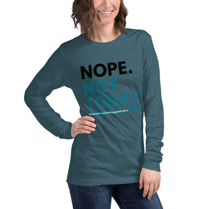 "Nope. Not Today..." Unisex Long Sleeve Tee