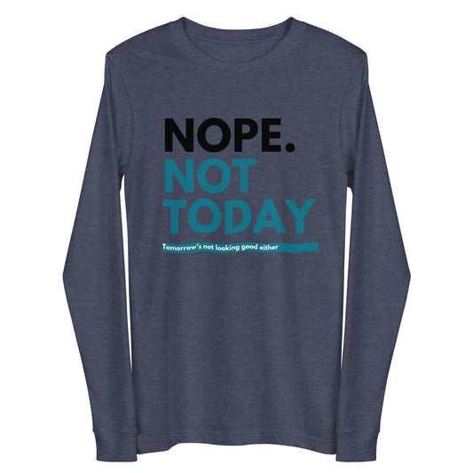 "Nope. Not Today..." Unisex Long Sleeve Tee