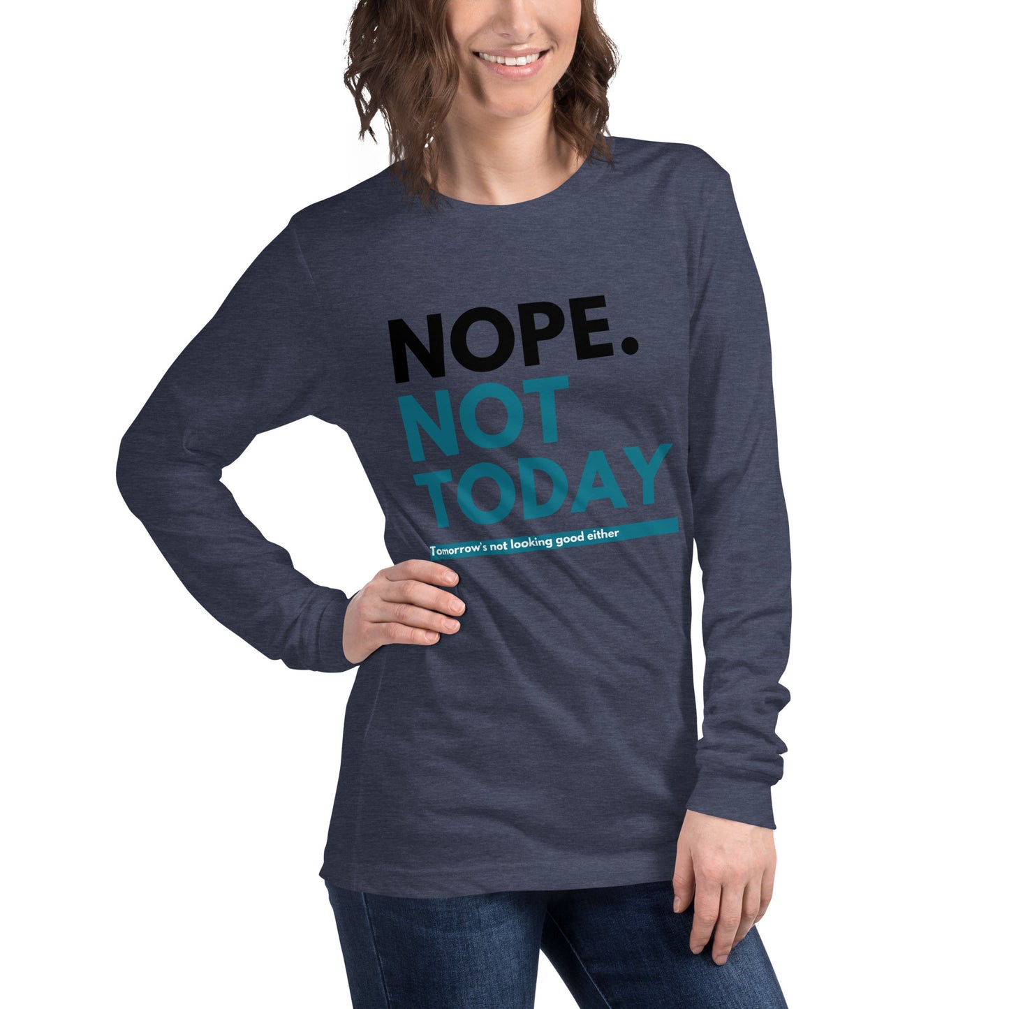 "Nope. Not Today..." Unisex Long Sleeve Tee