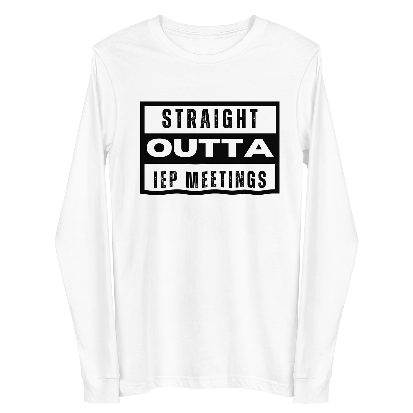 Special Education: "Straight Outta IEP Meetings" Unisex Long Sleeve Tee