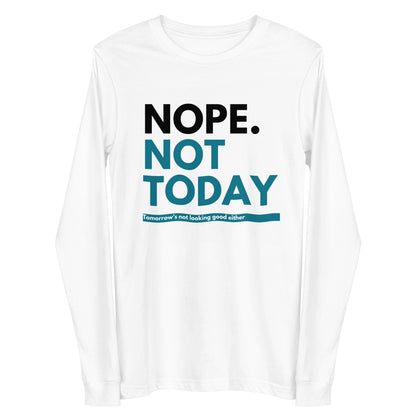 "Nope. Not Today..." Unisex Long Sleeve Tee