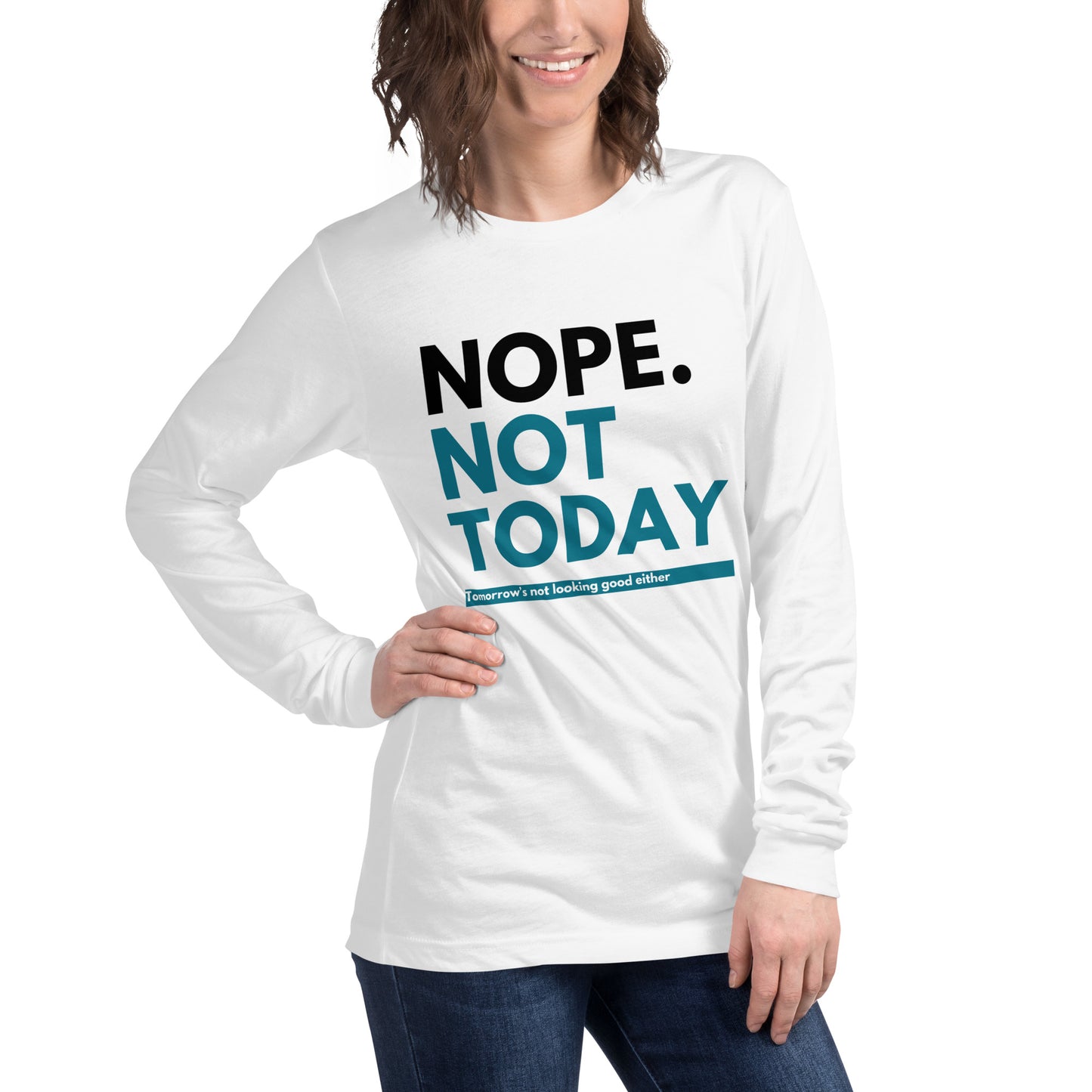 "Nope. Not Today..." Unisex Long Sleeve Tee